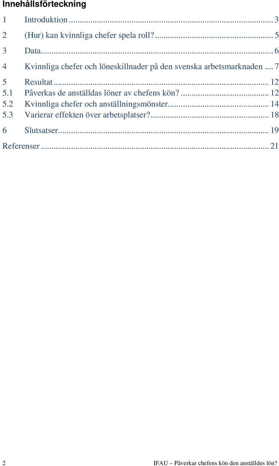 1 Påverkas de anställdas löner av chefens kön?... 12 5.2 Kvinnliga chefer och anställningsmönster... 14 5.