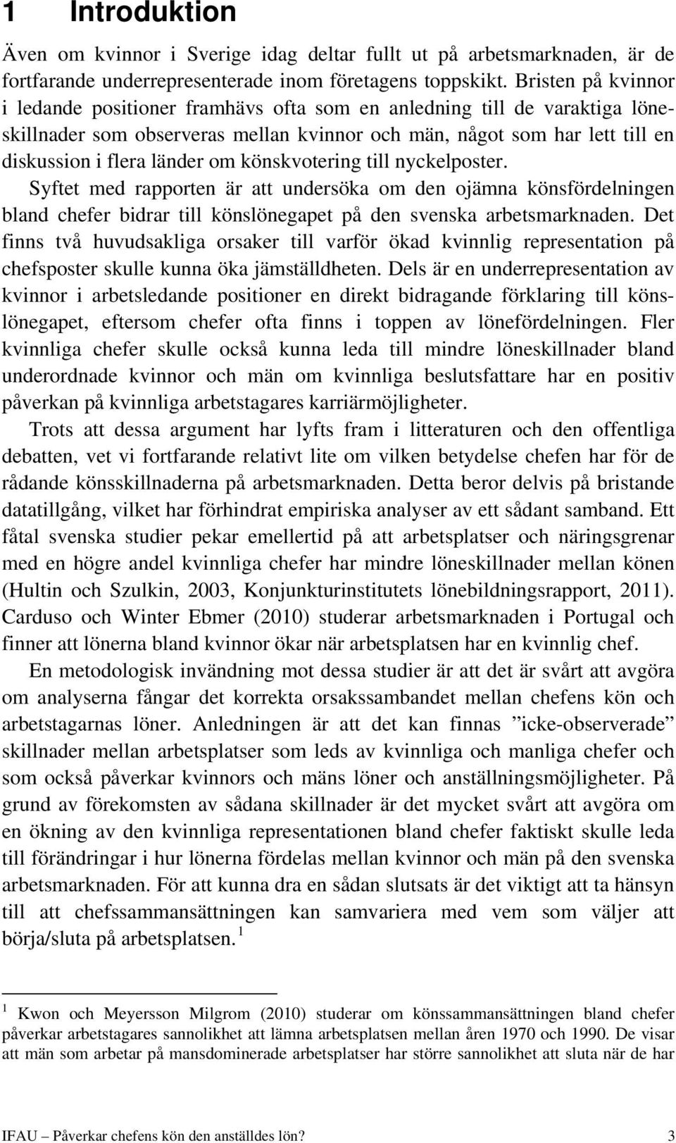 könskvotering till nyckelposter. Syftet med rapporten är att undersöka om den ojämna könsfördelningen bland chefer bidrar till könslönegapet på den svenska arbetsmarknaden.