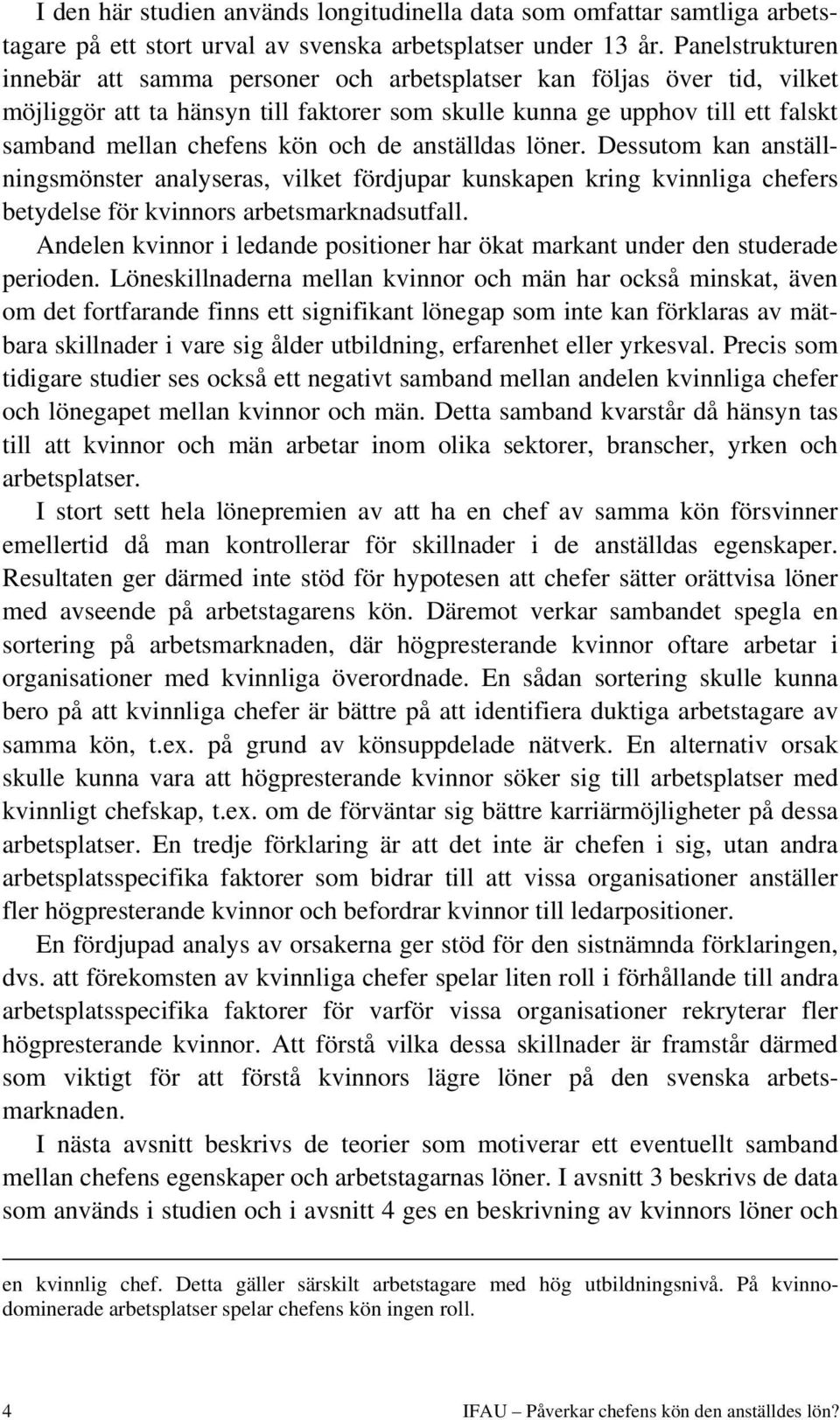 och de anställdas löner. Dessutom kan anställningsmönster analyseras, vilket fördjupar kunskapen kring kvinnliga chefers betydelse för kvinnors arbetsmarknadsutfall.