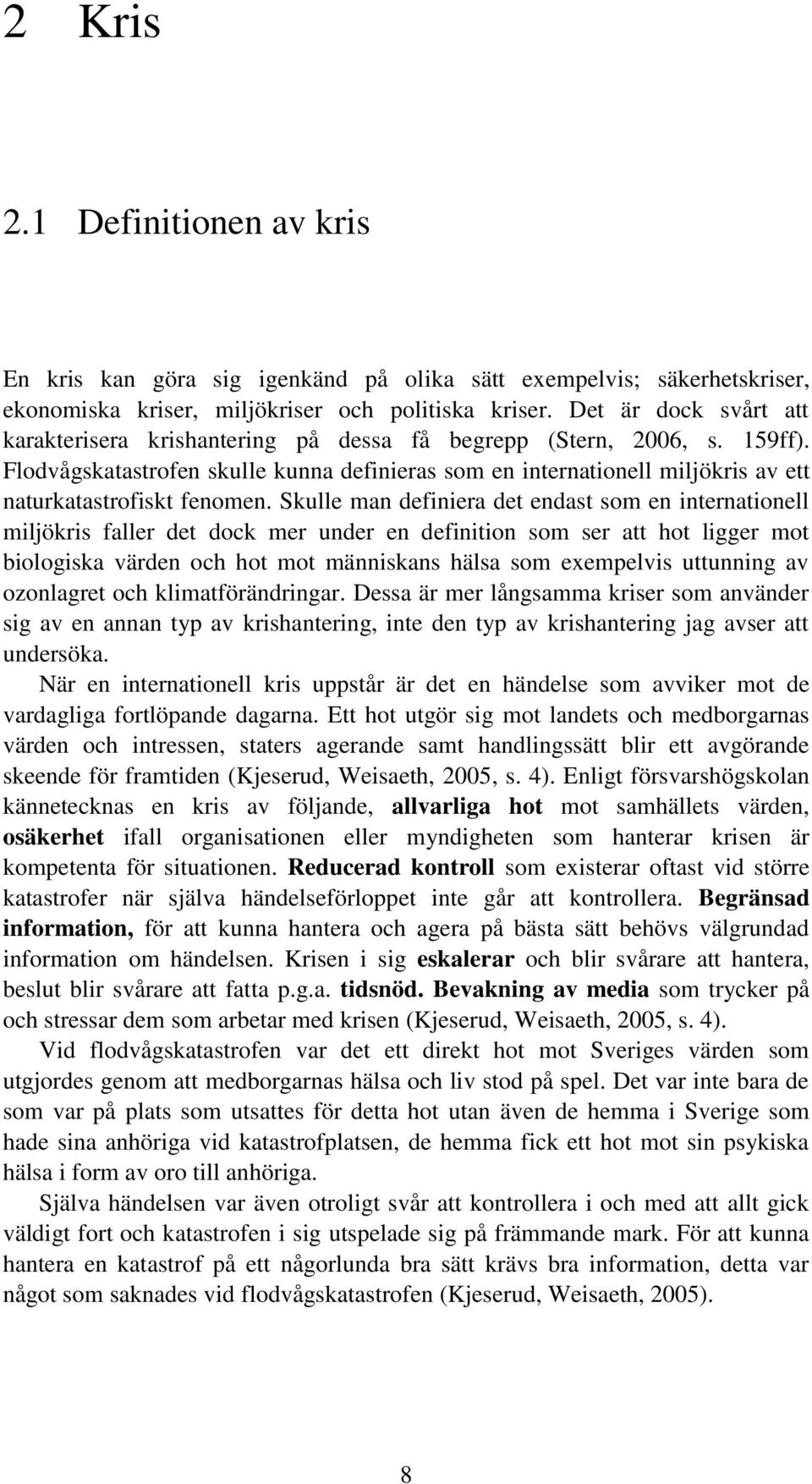 Flodvågskatastrofen skulle kunna definieras som en internationell miljökris av ett naturkatastrofiskt fenomen.