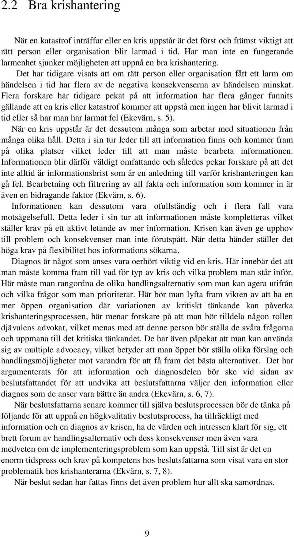 Det har tidigare visats att om rätt person eller organisation fått ett larm om händelsen i tid har flera av de negativa konsekvenserna av händelsen minskat.