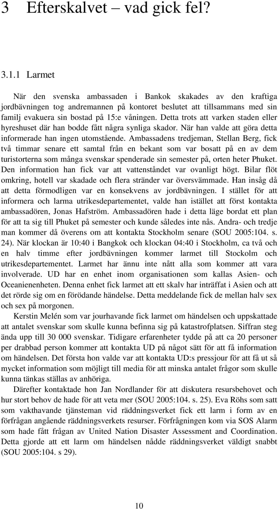 Detta trots att varken staden eller hyreshuset där han bodde fått några synliga skador. När han valde att göra detta informerade han ingen utomstående.