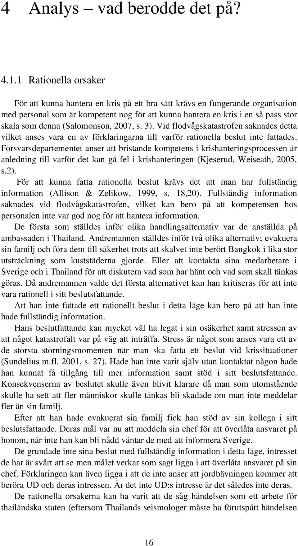 (Salomonson, 2007, s. 3). Vid flodvågskatastrofen saknades detta vilket anses vara en av förklaringarna till varför rationella beslut inte fattades.