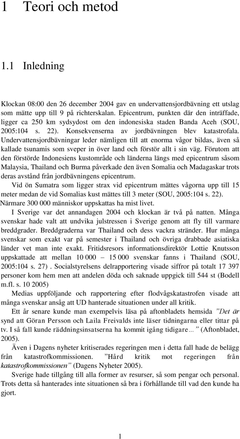 Undervattensjordbävningar leder nämligen till att enorma vågor bildas, även så kallade tsunamis som sveper in över land och förstör allt i sin väg.