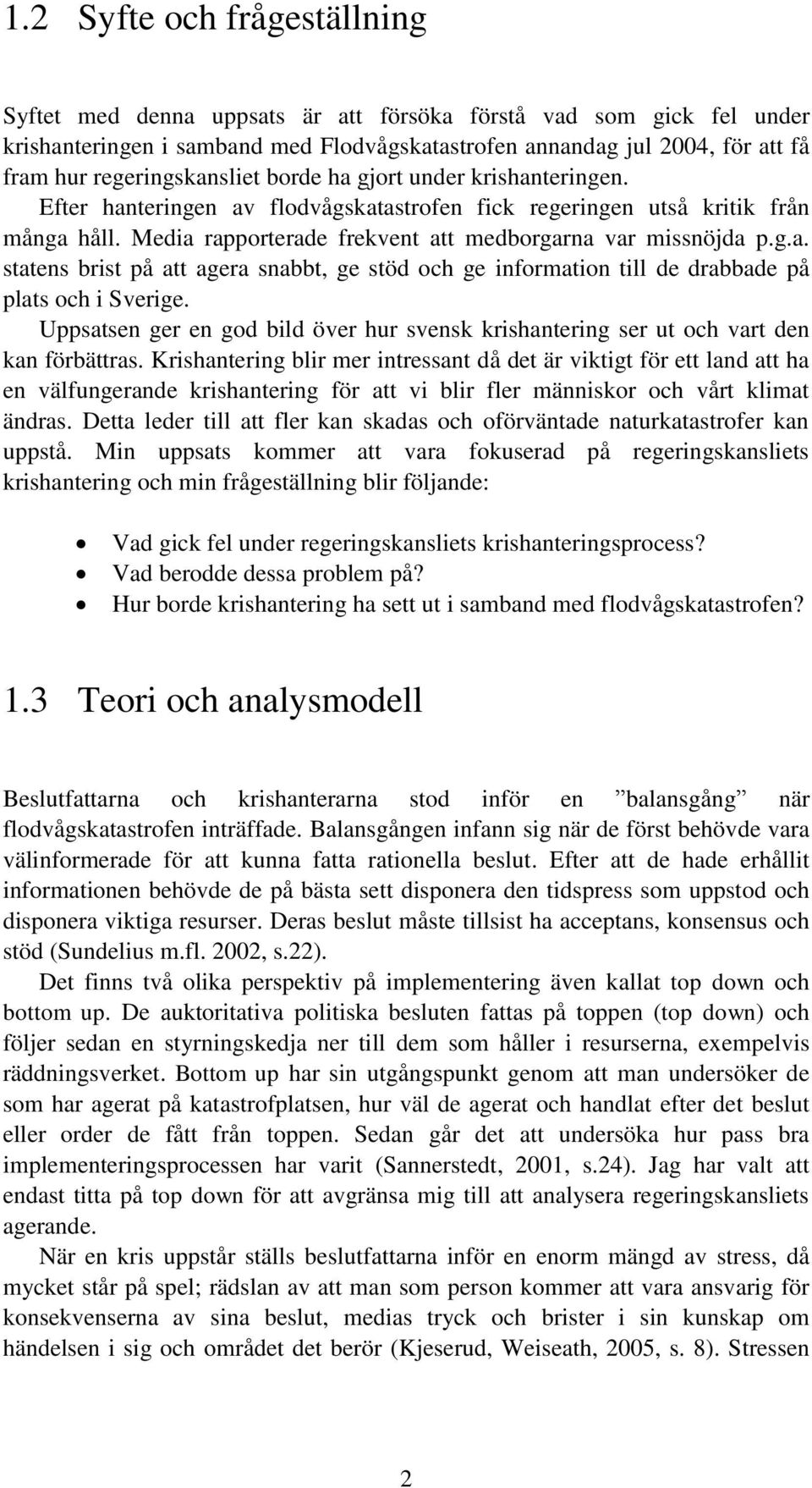 Media rapporterade frekvent att medborgarna var missnöjda p.g.a. statens brist på att agera snabbt, ge stöd och ge information till de drabbade på plats och i Sverige.