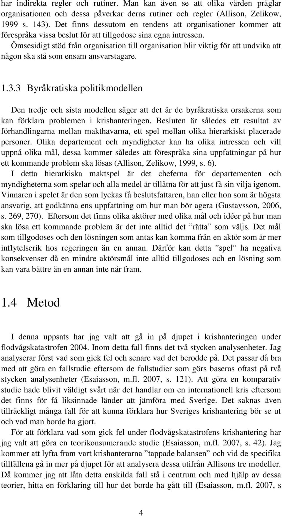 Ömsesidigt stöd från organisation till organisation blir viktig för att undvika att någon ska stå som ensam ansvarstagare. 1.3.