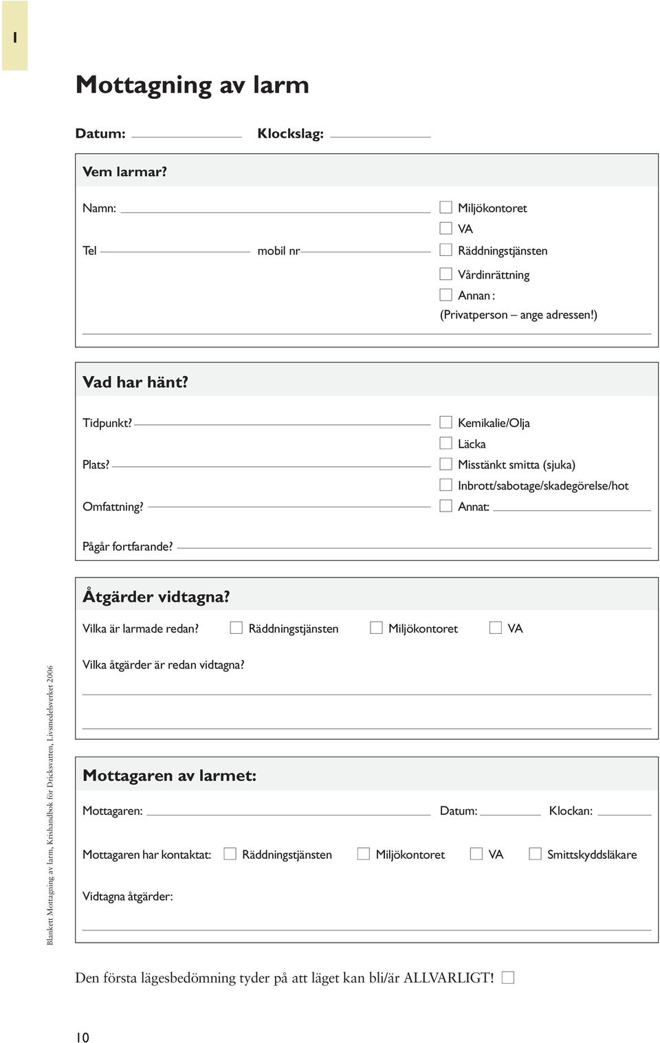 Räddningstjänsten Miljökontoret VA Blankett Mottagning av larm, Krishandbok för Dricksvatten, Livsmedelsverket 2006 Vilka åtgärder är redan vidtagna?