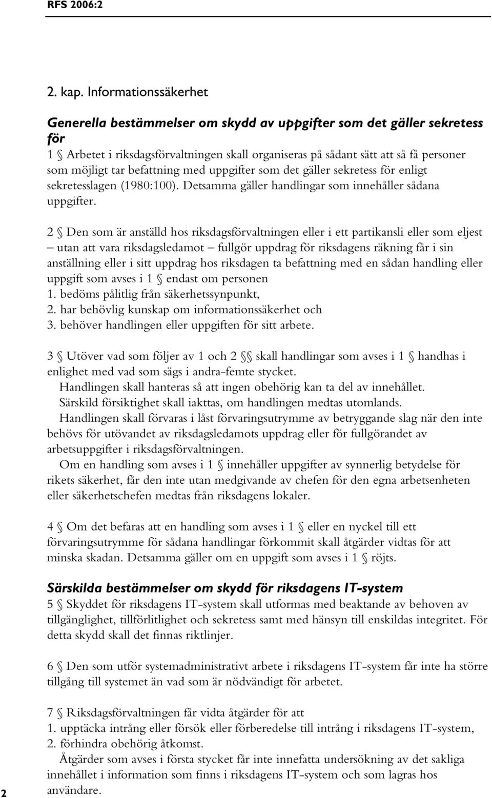 befattning med uppgifter som det gäller sekretess för enligt sekretesslagen (1980:100). Detsamma gäller handlingar som innehåller sådana uppgifter.