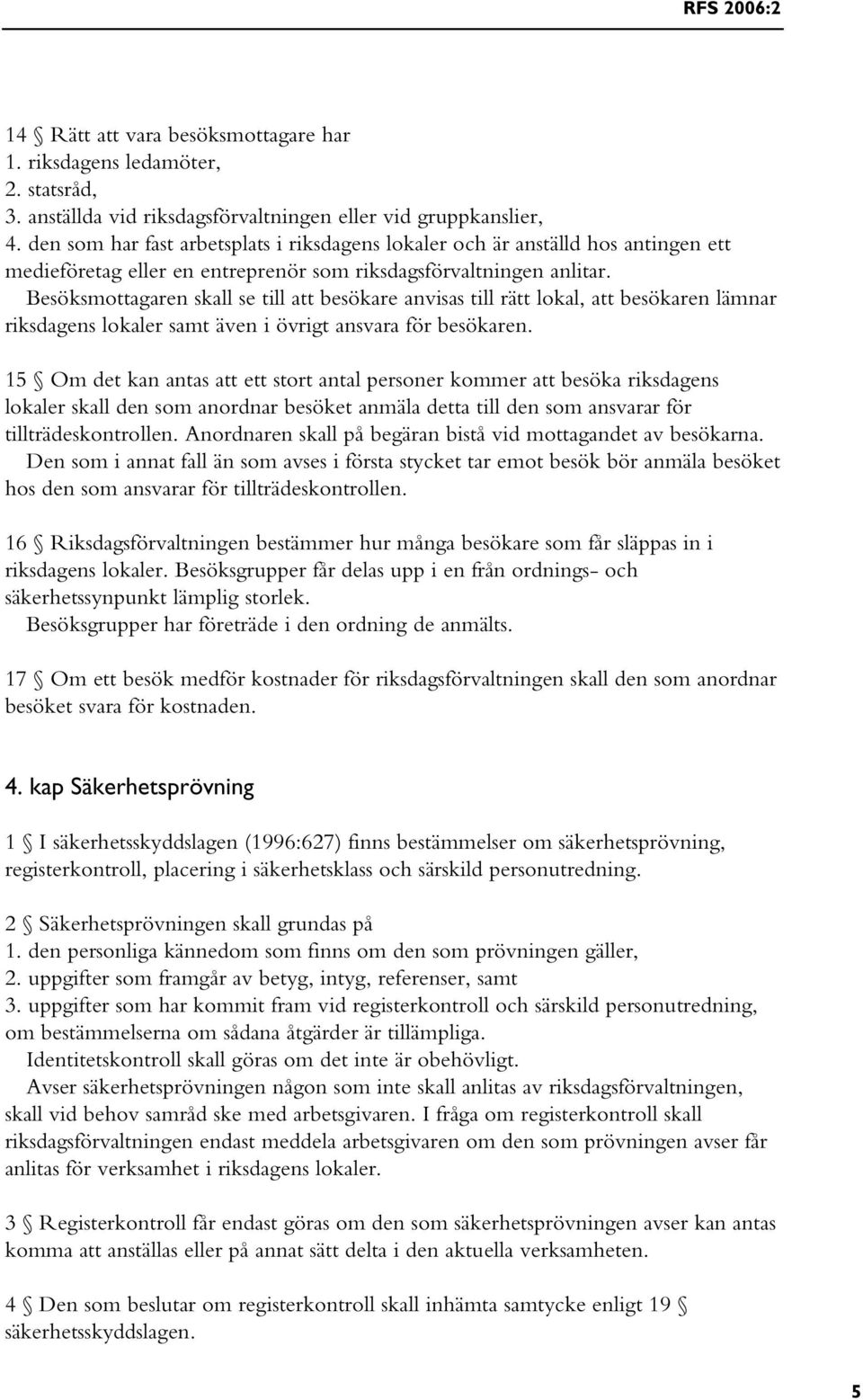 Besöksmottagaren skall se till att besökare anvisas till rätt lokal, att besökaren lämnar riksdagens lokaler samt även i övrigt ansvara för besökaren.