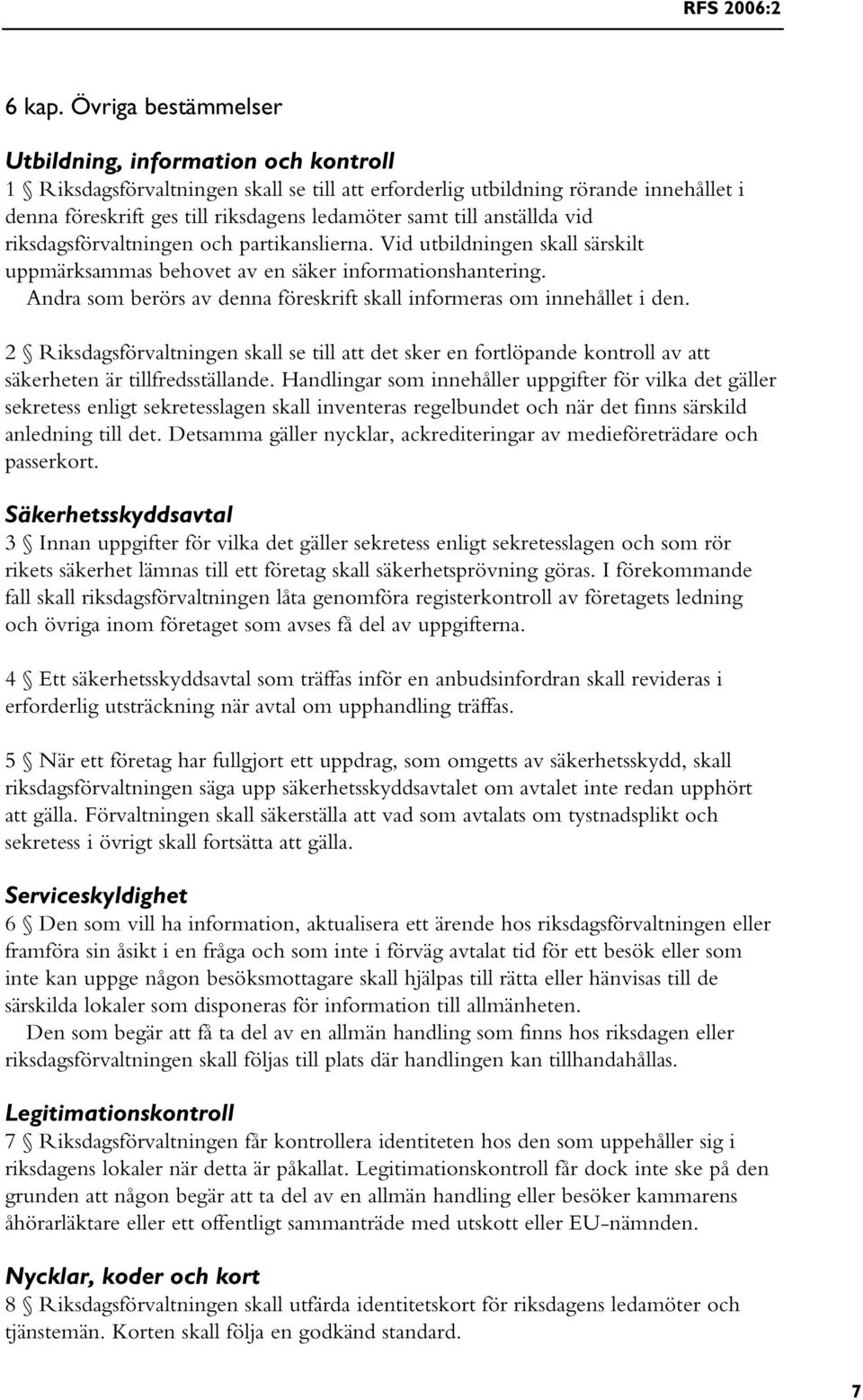 anställda vid riksdagsförvaltningen och partikanslierna. Vid utbildningen skall särskilt uppmärksammas behovet av en säker informationshantering.