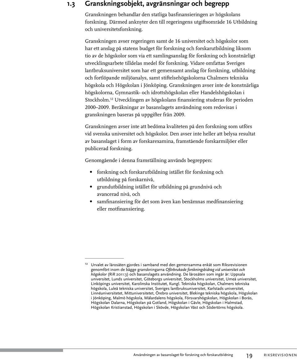 Granskningen avser regeringen samt de 16 universitet och högskolor som har ett anslag på statens budget för forskning och forskarutbildning liksom tio av de högskolor som via ett samlingsanslag för