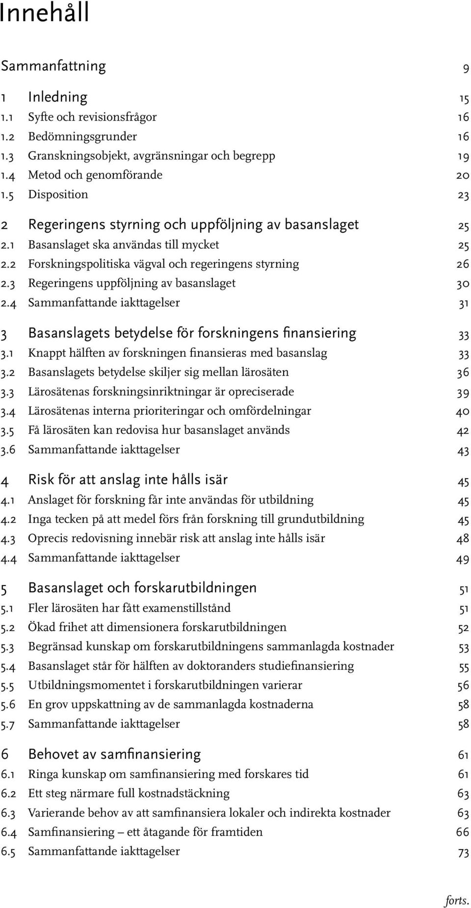 3 Regeringens uppföljning av basanslaget 30 2.4 Sammanfattande iakttagelser 31 3 Basanslagets betydelse för forskningens finansiering 33 3.