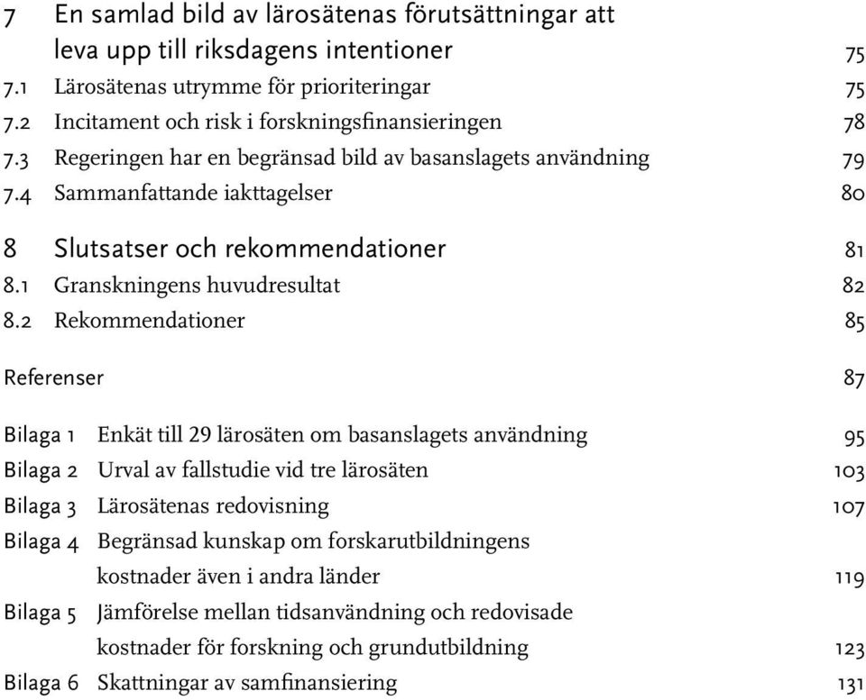 2 Rekommendationer 85 Referenser 87 Bilaga 1 Enkät till 29 lärosäten om basanslagets användning 95 Bilaga 2 Urval av fallstudie vid tre lärosäten 103 Bilaga 3 Lärosätenas redovisning 107 Bilaga 4