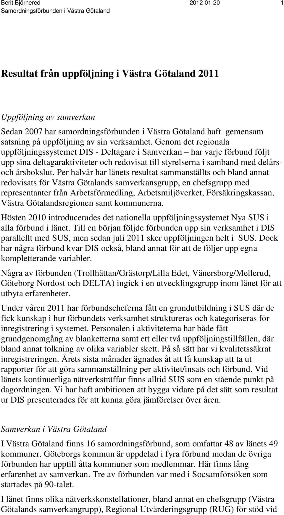 Per halvår har länets resultat sammanställts och bland annat redovisats för Västra Götalands samverkansgrupp, en chefsgrupp med representanter från Arbetsförmedling, Arbetsmiljöverket,