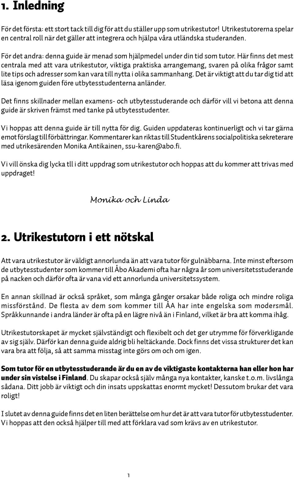 Här finns det mest centrala med att vara utrikestutor, viktiga praktiska arrangemang, svaren på olika frågor samt lite tips och adresser som kan vara till nytta i olika sammanhang.