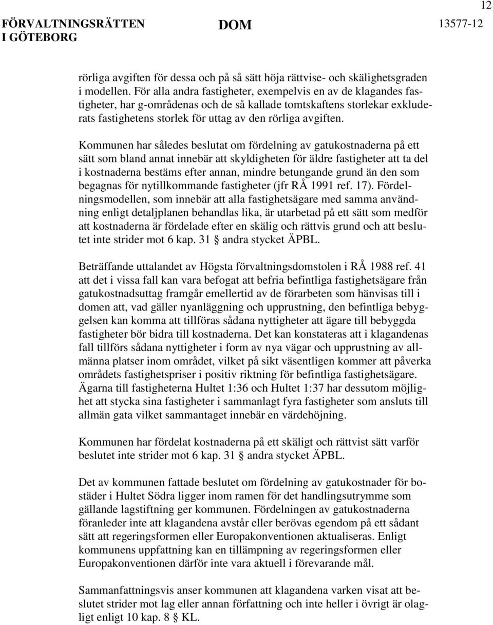 Kommunen har således beslutat om fördelning av gatukostnaderna på ett sätt som bland annat innebär att skyldigheten för äldre fastigheter att ta del i kostnaderna bestäms efter annan, mindre