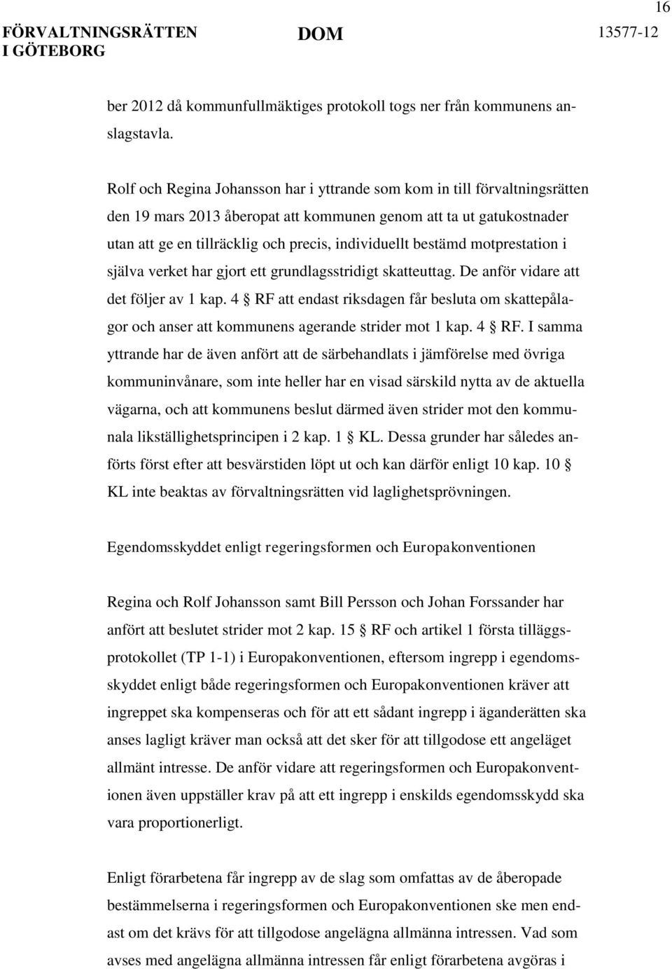 bestämd motprestation i själva verket har gjort ett grundlagsstridigt skatteuttag. De anför vidare att det följer av 1 kap.