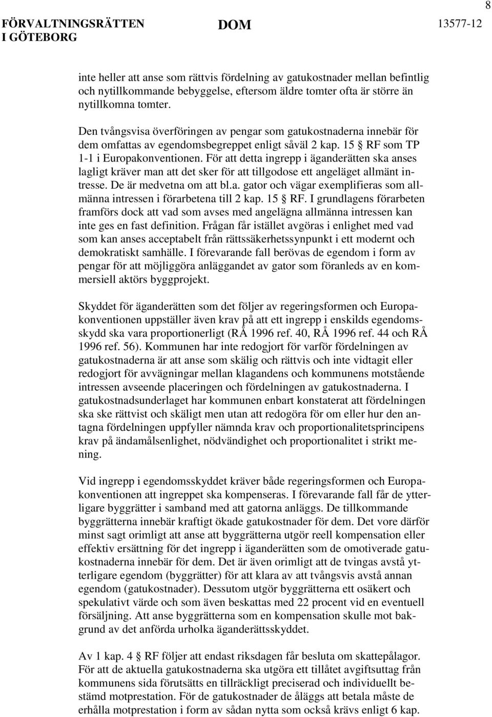 För att detta ingrepp i äganderätten ska anses lagligt kräver man att det sker för att tillgodose ett angeläget allmänt intresse. De är medvetna om att bl.a. gator och vägar exemplifieras som allmänna intressen i förarbetena till 2 kap.