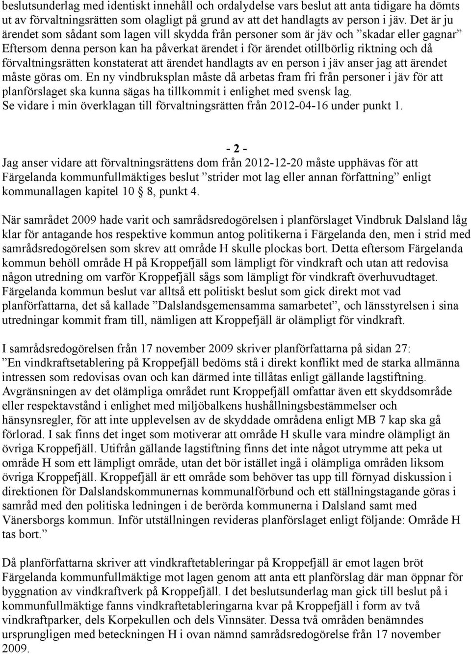 förvaltningsrätten konstaterat att ärendet handlagts av en person i jäv anser jag att ärendet måste göras om.