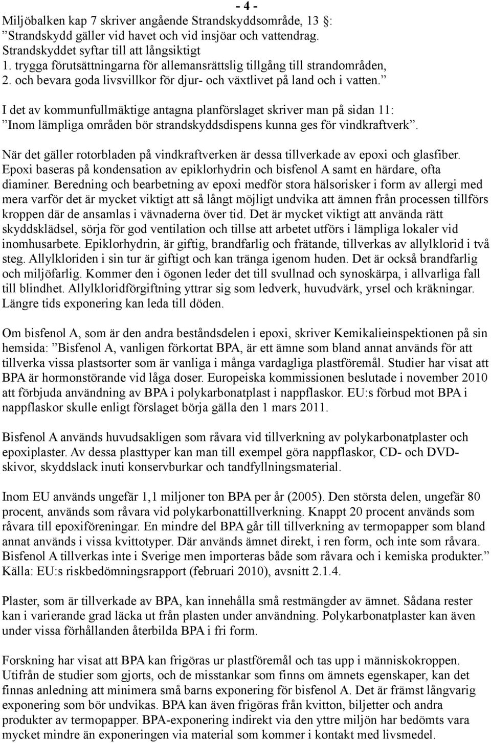 I det av kommunfullmäktige antagna planförslaget skriver man på sidan 11: Inom lämpliga områden bör strandskyddsdispens kunna ges för vindkraftverk.