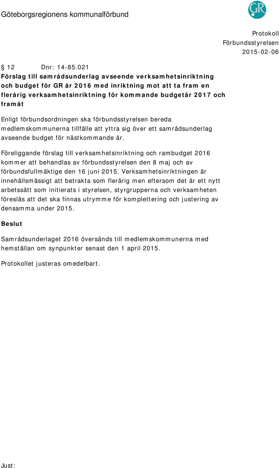 förbundsordningen ska förbundsstyrelsen bereda medlemskommunerna tillfälle att yttra sig över ett samrådsunderlag avseende budget för nästkommande år.