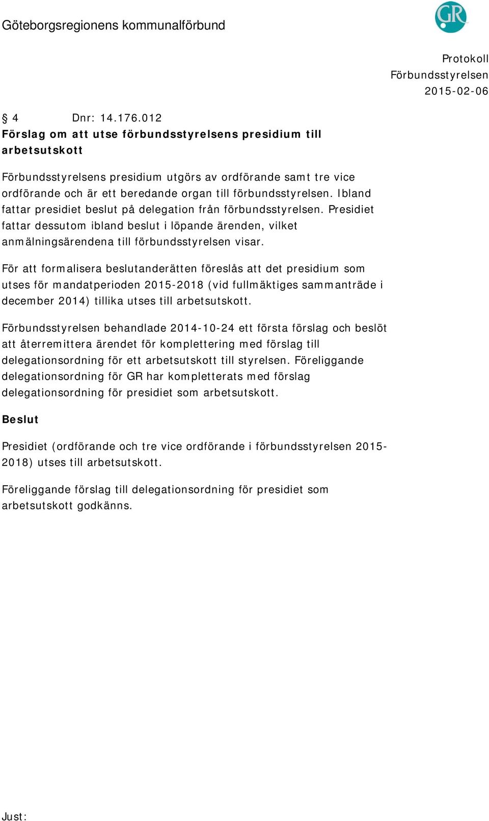 För att formalisera beslutanderätten föreslås att det presidium som utses för mandatperioden 2015-2018 (vid fullmäktiges sammanträde i december 2014) tillika utses till arbetsutskott.