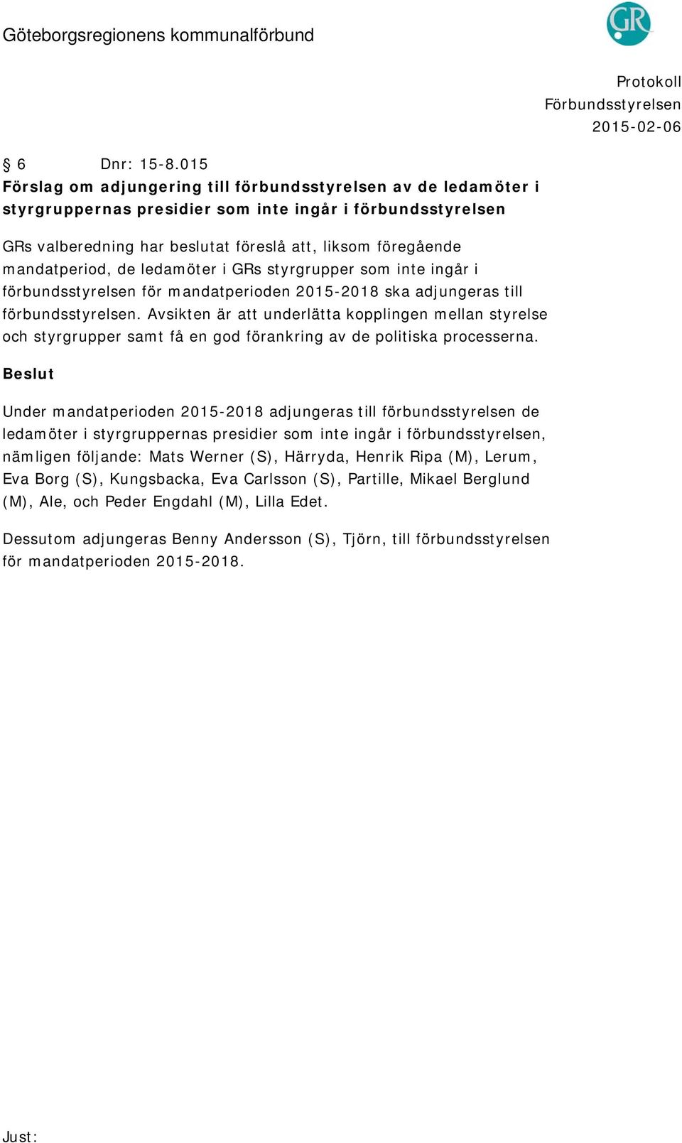 mandatperiod, de ledamöter i GRs styrgrupper som inte ingår i förbundsstyrelsen för mandatperioden 2015-2018 ska adjungeras till förbundsstyrelsen.