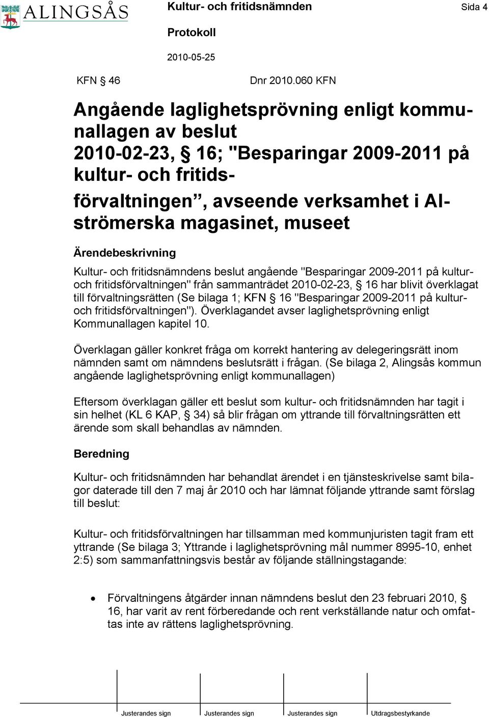 Ärendebeskrivning Kultur- och fritidsnämndens beslut angående "Besparingar 2009-2011 på kulturoch fritidsförvaltningen" från sammanträdet 2010-02-23, 16 har blivit överklagat till förvaltningsrätten