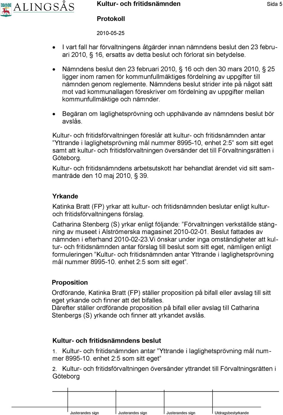 Nämndens beslut strider inte på något sätt mot vad kommunallagen föreskriver om fördelning av uppgifter mellan kommunfullmäktige och nämnder.