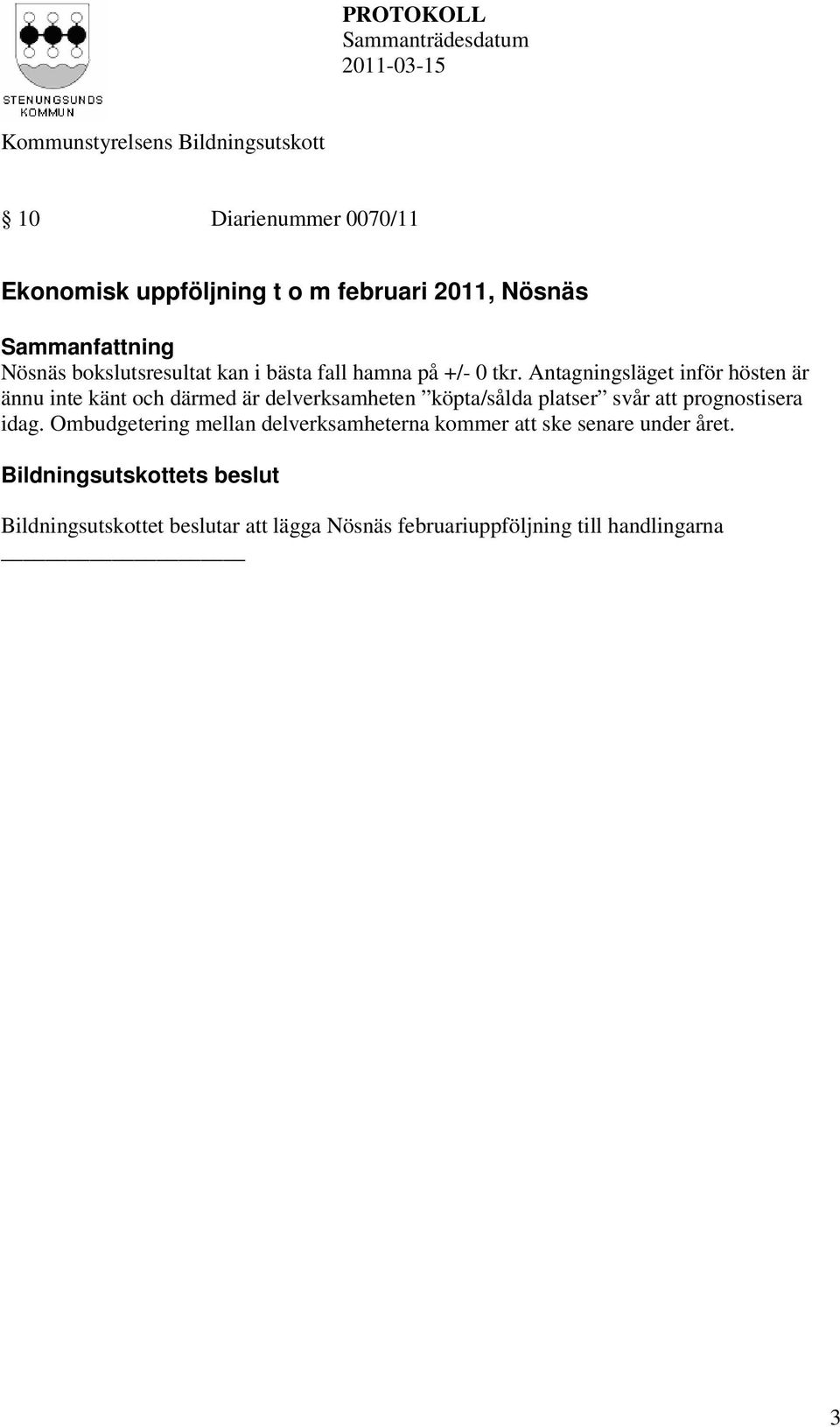 Antagningsläget inför hösten är ännu inte känt och därmed är delverksamheten köpta/sålda platser svår