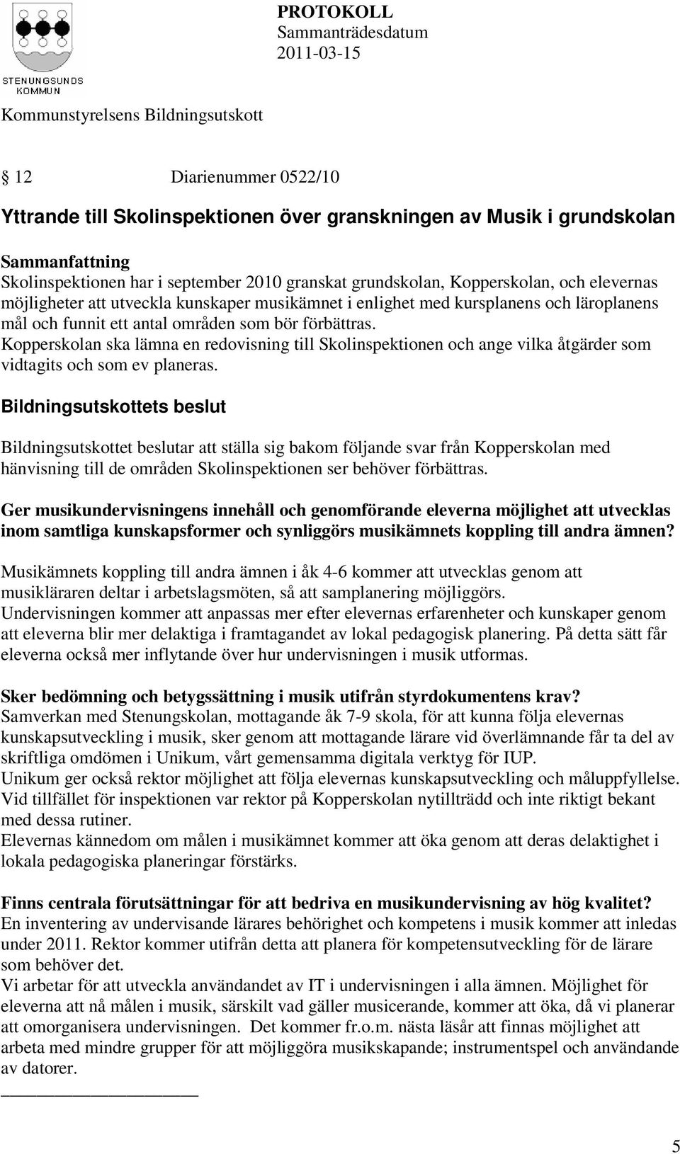 Kopperskolan ska lämna en redovisning till Skolinspektionen och ange vilka åtgärder som vidtagits och som ev planeras.