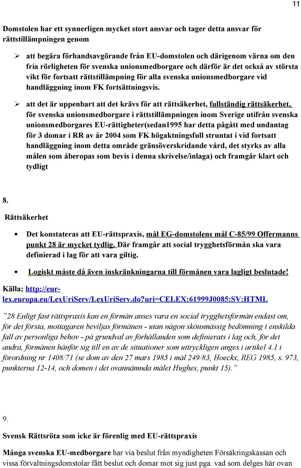 att det är uppenbart att det krävs för att rättsäkerhet, fullständig rättsäkerhet, för svenska unionsmedborgare i rättstillämpningen inom Sverige utifrån svenska unionsmedborgares