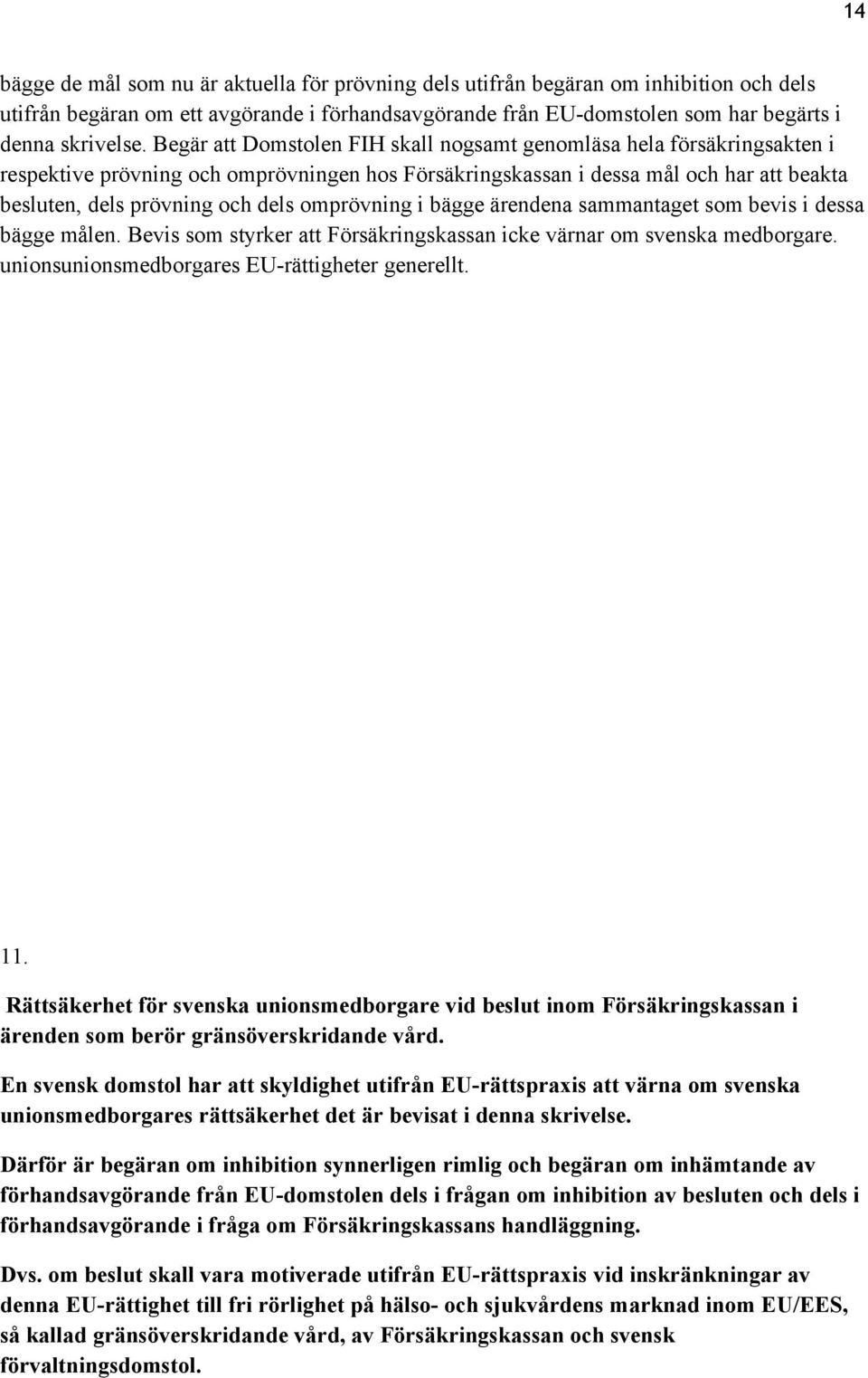 omprövning i bägge ärendena sammantaget som bevis i dessa bägge målen. Bevis som styrker att Försäkringskassan icke värnar om svenska medborgare. unionsunionsmedborgares EU-rättigheter generellt. 11.