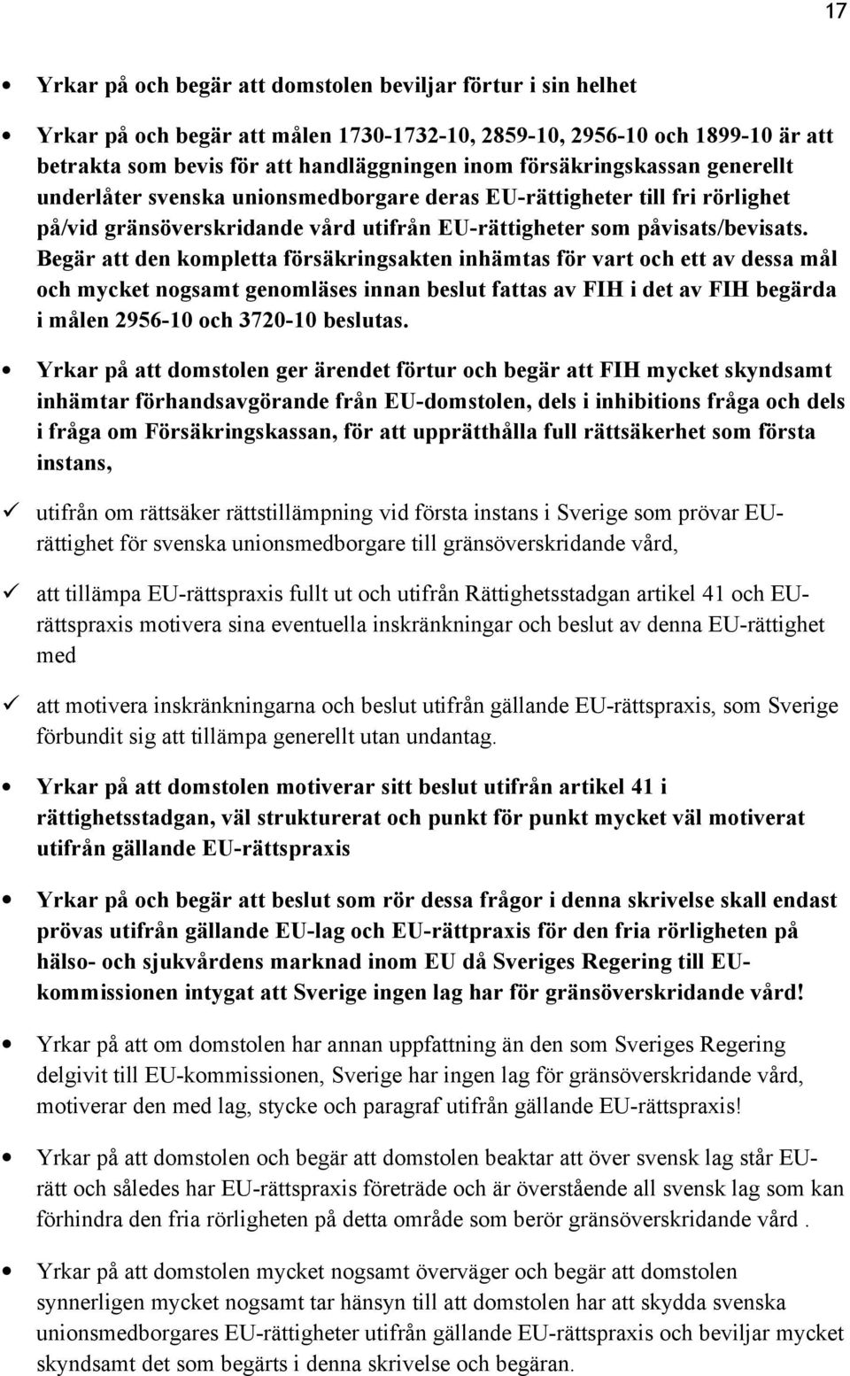 Begär att den kompletta försäkringsakten inhämtas för vart och ett av dessa mål och mycket nogsamt genomläses innan beslut fattas av FIH i det av FIH begärda i målen 2956-10 och 3720-10 beslutas.