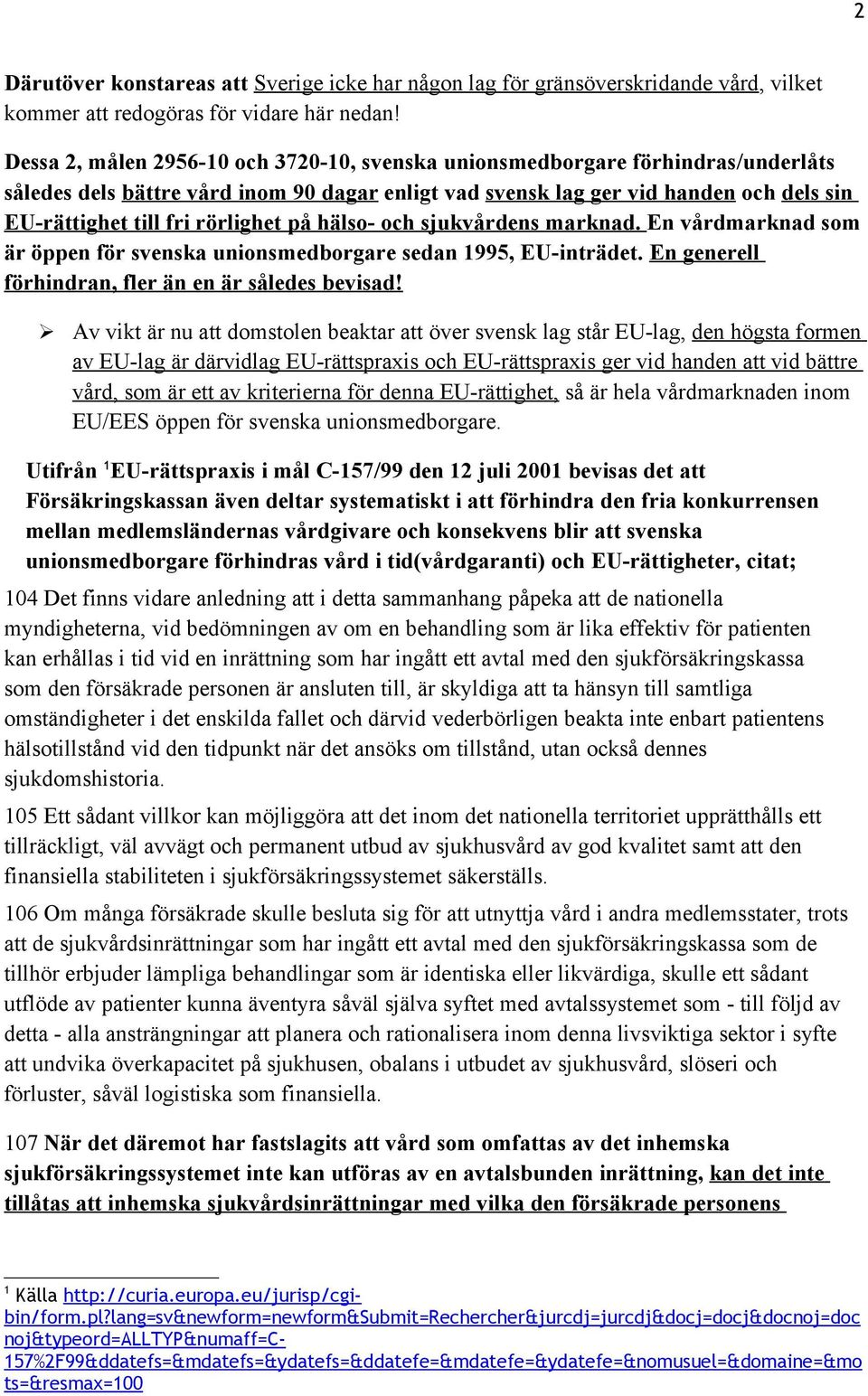 rörlighet på hälso- och sjukvårdens marknad. En vårdmarknad som är öppen för svenska unionsmedborgare sedan 1995, EU-inträdet. En generell förhindran, fler än en är således bevisad!