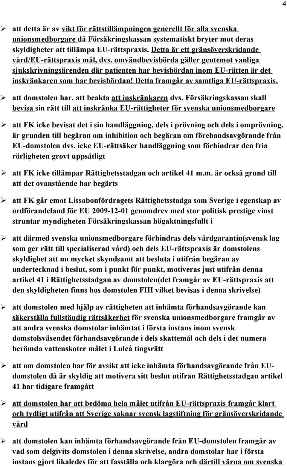 omvändbevisbörda gäller gentemot vanliga sjukskrivningsärenden där patienten har bevisbördan inom EU-rätten är det inskränkaren som har bevisbördan! Detta framgår av samtliga EU-rättspraxis.