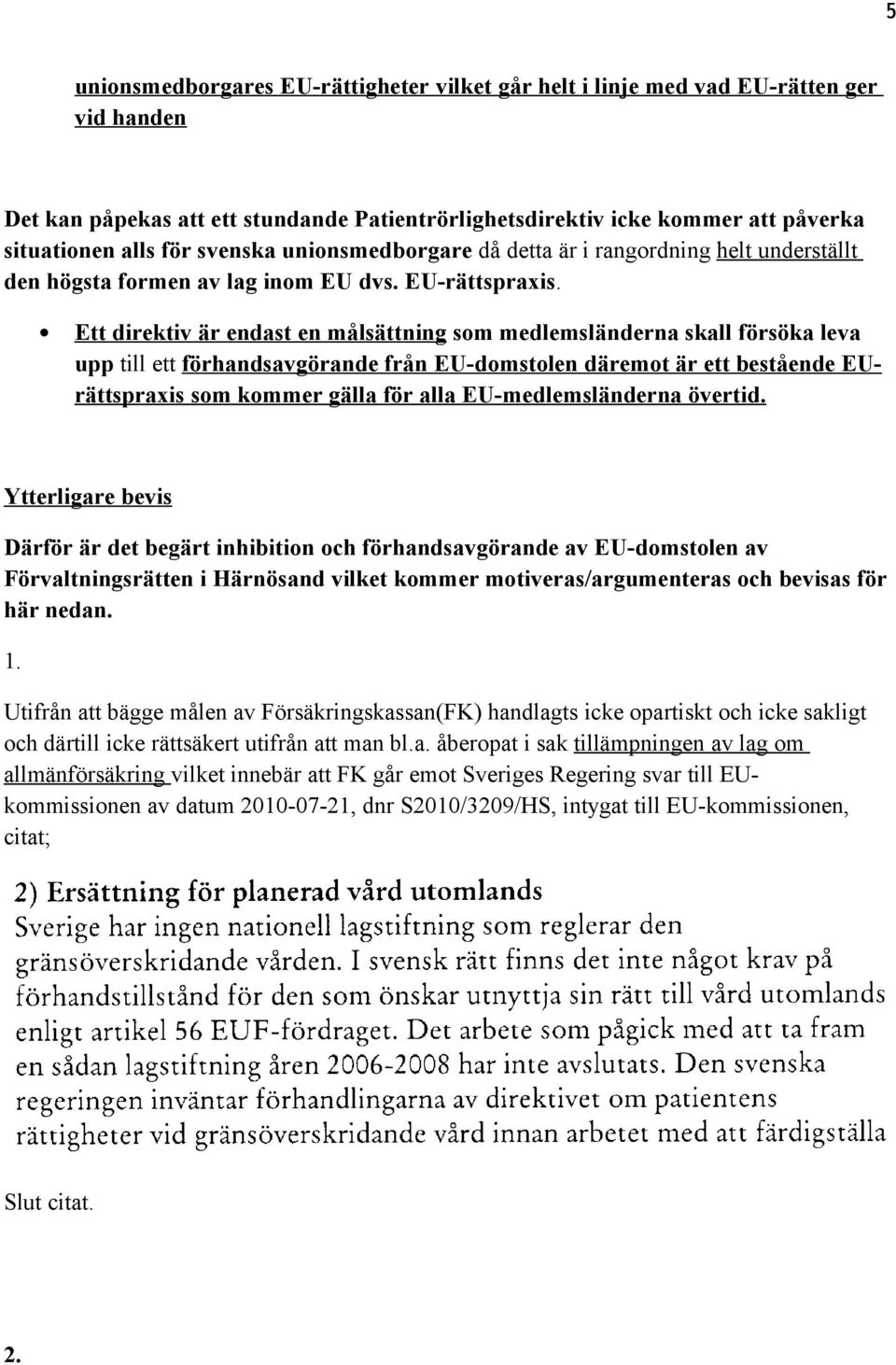 Ett direktiv är endast en målsättning som medlemsländerna skall försöka leva upp till ett förhandsavgörande från EU-domstolen däremot är ett bestående EUrättspraxis som kommer gälla för alla