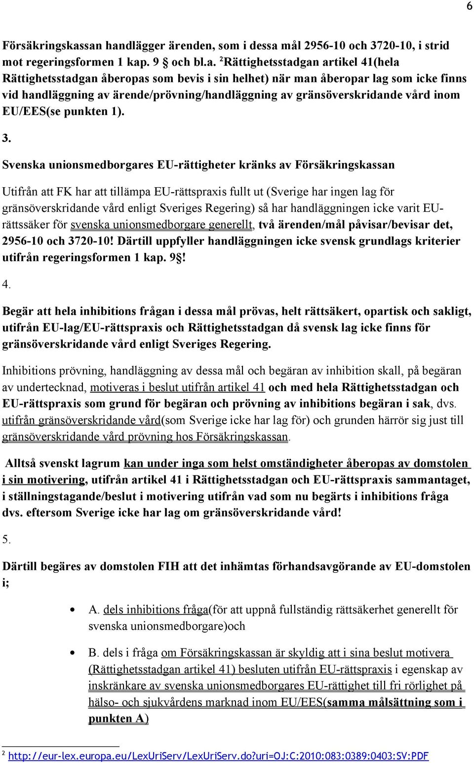 man åberopar lag som icke finns vid handläggning av ärende/prövning/handläggning av gränsöverskridande vård inom EU/EES(se punkten 1). 3.