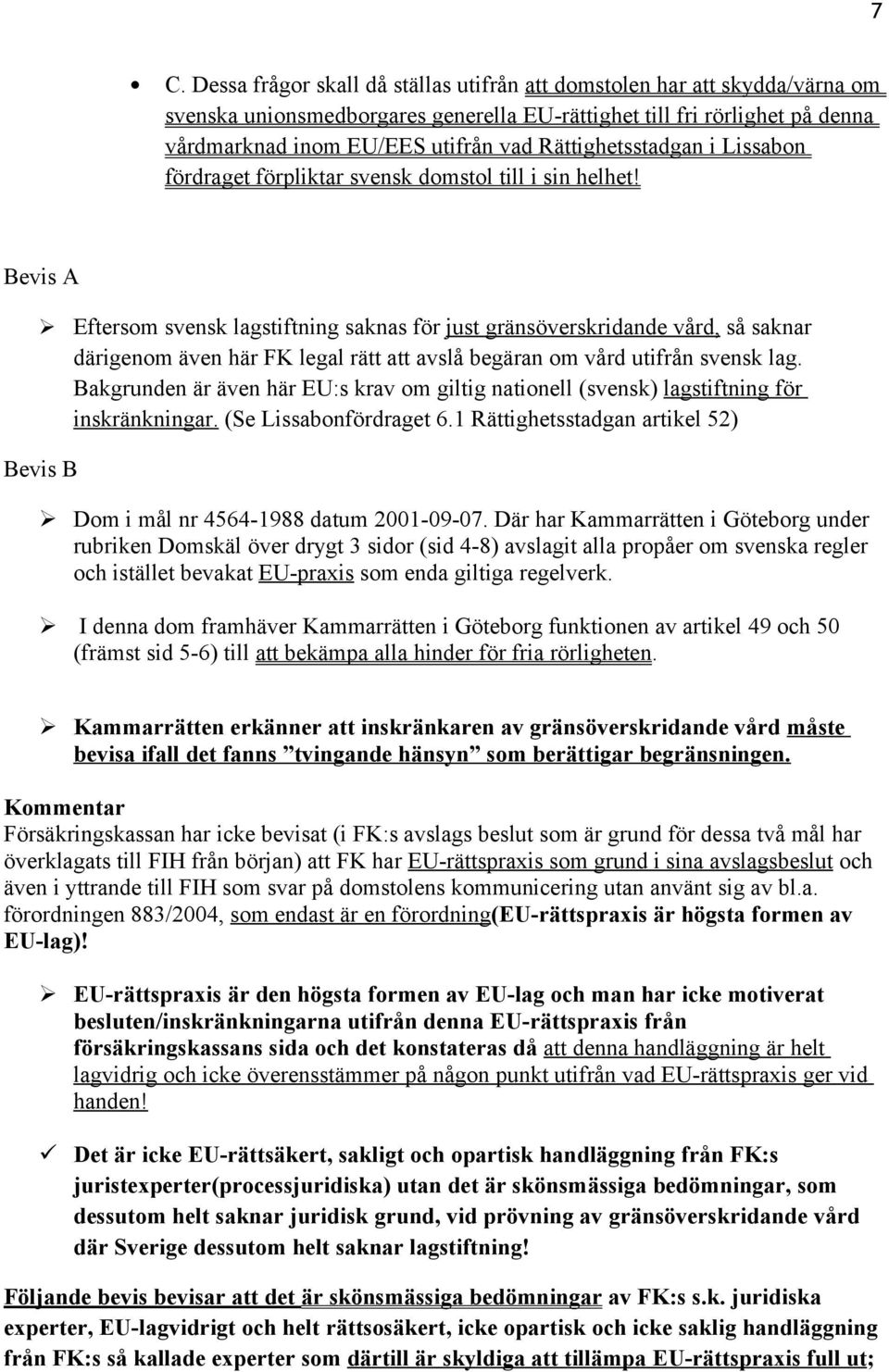 Bevis A Eftersom svensk lagstiftning saknas för just gränsöverskridande vård, så saknar därigenom även här FK legal rätt att avslå begäran om vård utifrån svensk lag.