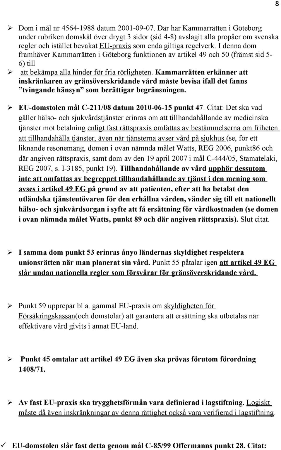 I denna dom framhäver Kammarrätten i Göteborg funktionen av artikel 49 och 50 (främst sid 5-6) till att bekämpa alla hinder för fria rörligheten.