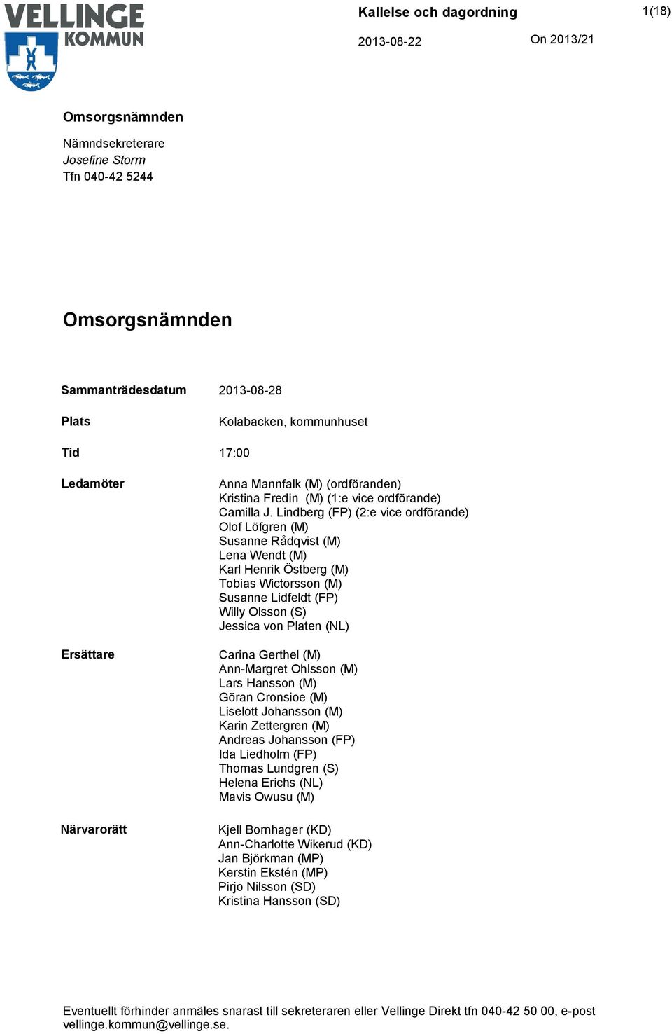 Lindberg (FP) (2:e vice ordförande) Olof Löfgren (M) Susanne Rådqvist (M) Lena Wendt (M) Karl Henrik Östberg (M) Tobias Wictorsson (M) Susanne Lidfeldt (FP) Willy Olsson (S) Jessica von Platen (NL)