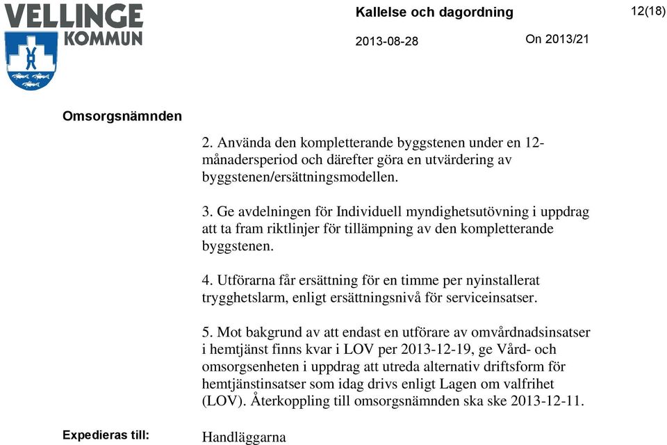 Utförarna får ersättning för en timme per nyinstallerat trygghetslarm, enligt ersättningsnivå för serviceinsatser. 5.