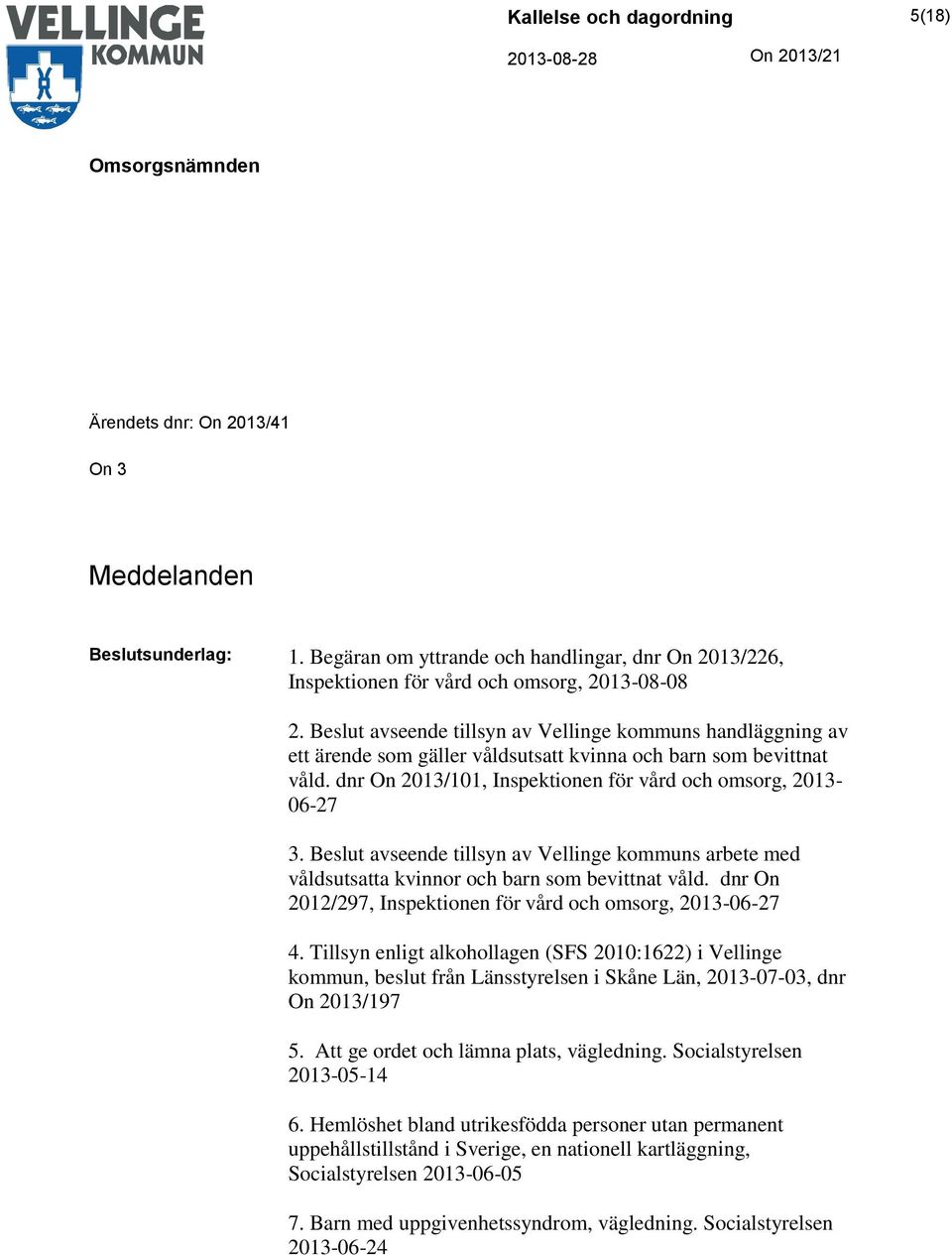 Beslut avseende tillsyn av Vellinge kommuns arbete med våldsutsatta kvinnor och barn som bevittnat våld. dnr On 2012/297, Inspektionen för vård och omsorg, 2013-06-27 4.