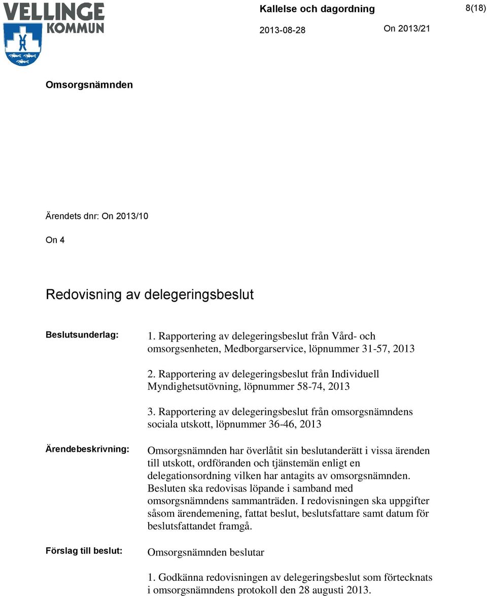 Rapportering av delegeringsbeslut från omsorgsnämndens sociala utskott, löpnummer 36-46, 2013 Ärendebeskrivning: har överlåtit sin beslutanderätt i vissa ärenden till utskott, ordföranden och