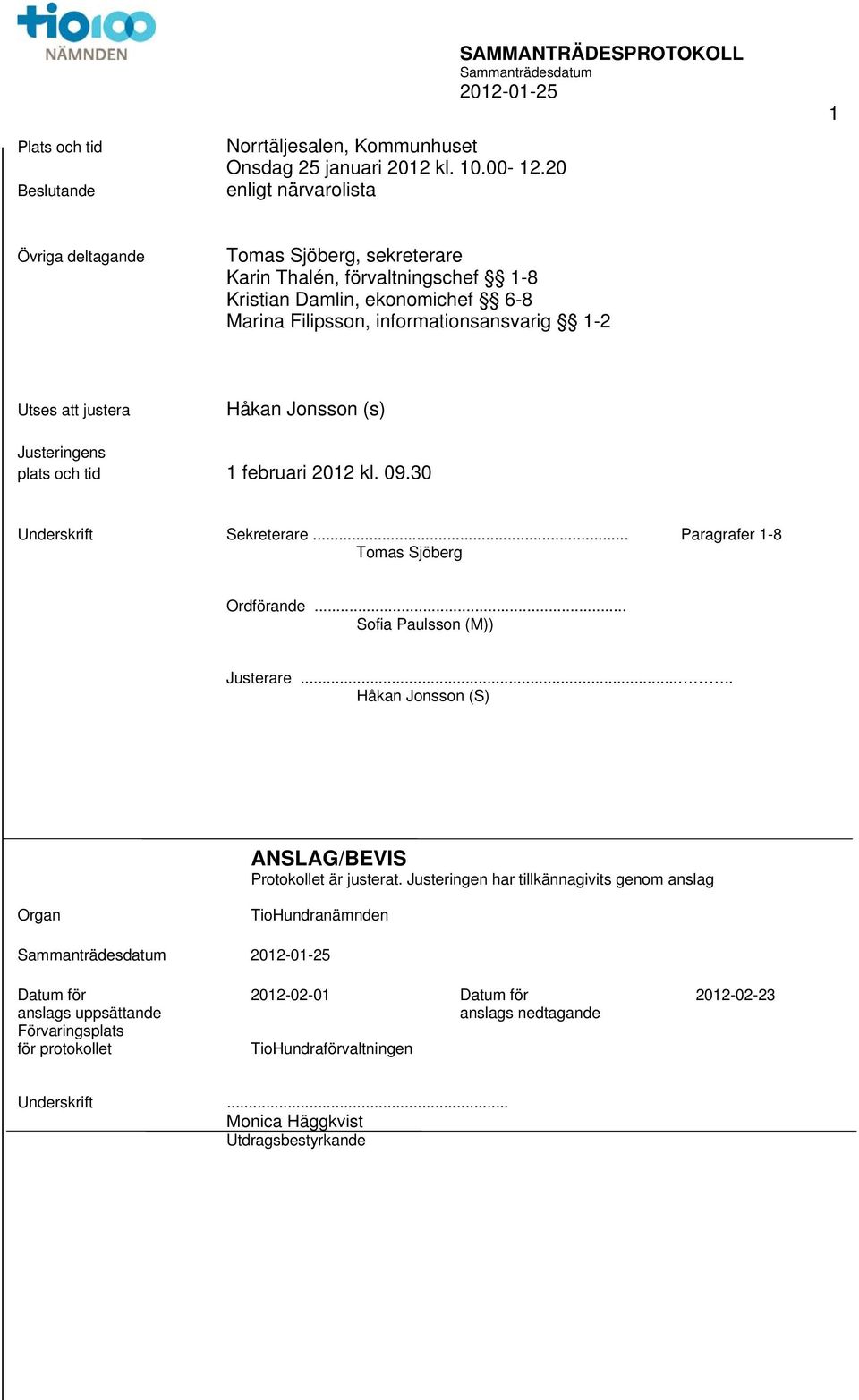 justera Håkan Jonsson (s) Justeringens plats och tid 1 februari 2012 kl. 09.30 Underskrift Sekreterare... Paragrafer 1-8 Tomas Sjöberg Ordförande... Sofia Paulsson (M)) Justerare.