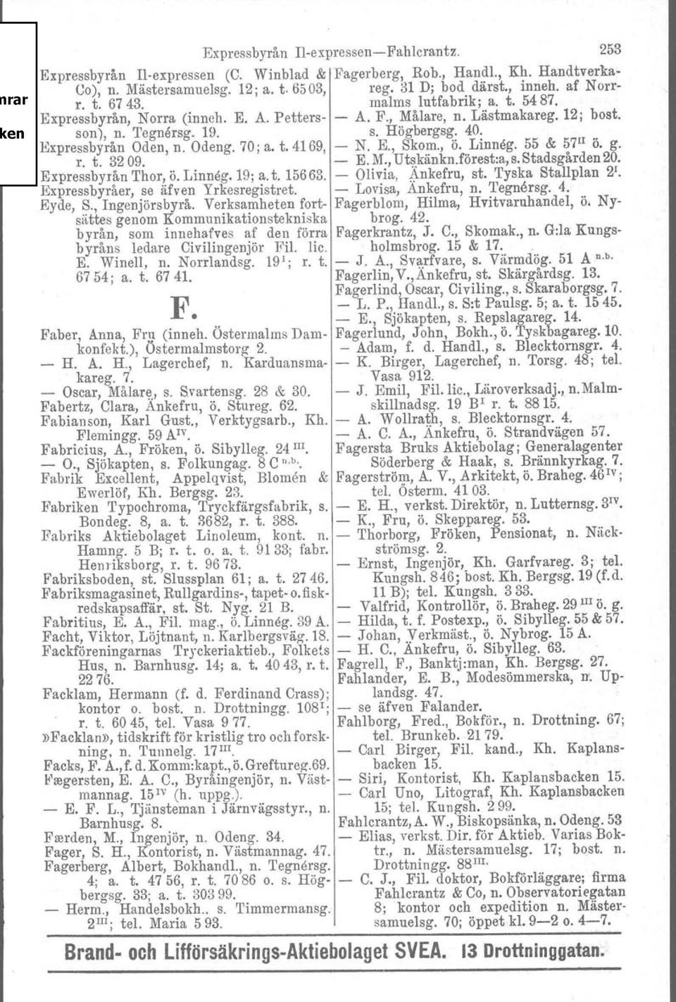 E., Skom., ö. Linneg. 55 & 57 11 ö. g. r. t. 3209. E. M., Ut~.känkn.förest:a,s.Stadsgården20. Expressbyrån Thor, ö. Linnog. 19; a. t. 15663. Olivia, i?nkefru, st.