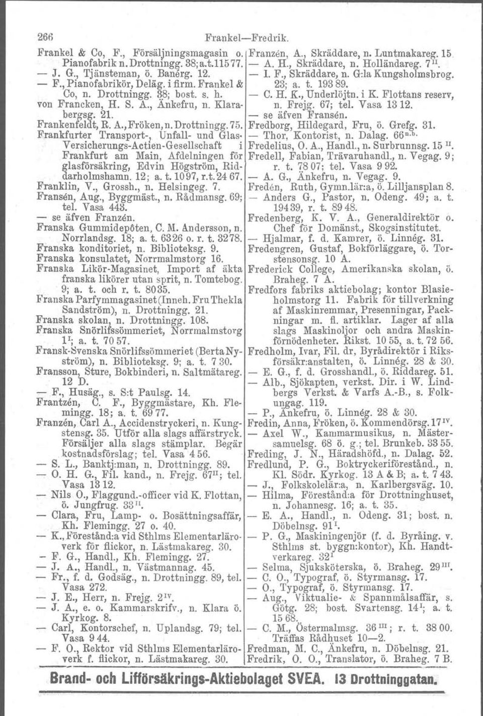 Flottans reserv, von Francken, H. S. A., Ankefru, n. Klara n. Frejg. 67; tel. Vasa 13 12. bergsg, 21. se äfven Fransen. Frankenfeldt, R. A.,Fröken, n. Drottningg. 75. Fredborg. Hildegard, Fru, ö.