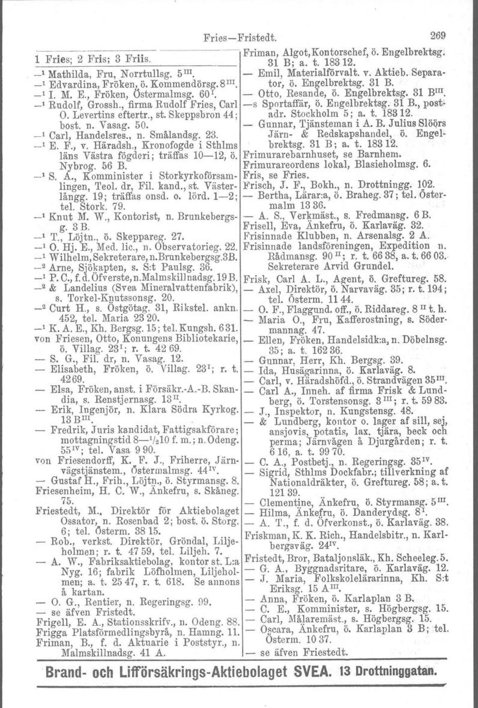 , firma Rudolf Fries, Carl s Sportaffär, ö. Engelbrektsg. 31 B., posts O. Levertina eftertr., st. Skeppsbron 44; adr. Stockholm 5; a. t. 18312. bost. n. Vasag. 50. Gunnar, Tjänsteman i A. B. Julius Slöörs _1 Carl, Handelsres.