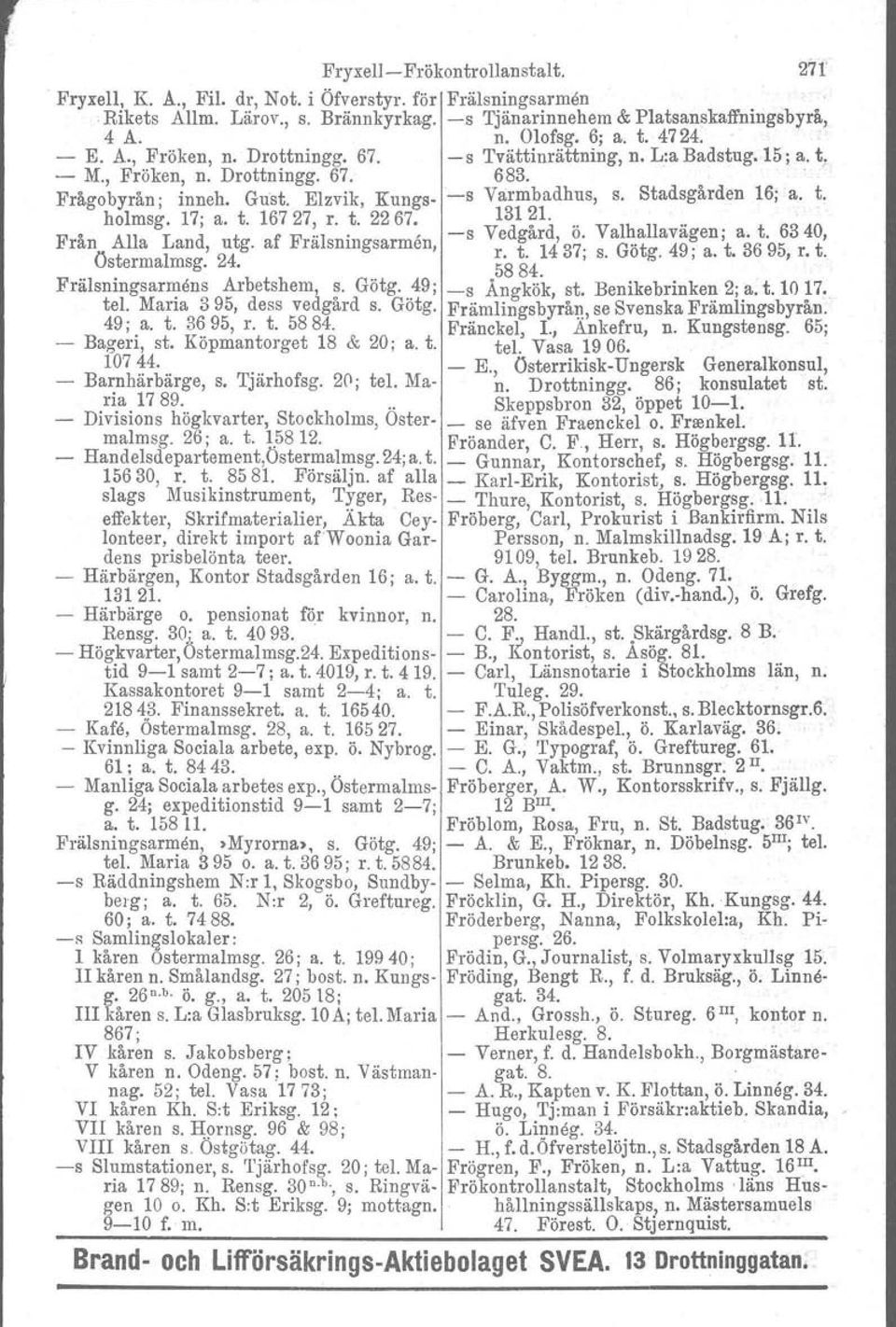 17; a. t. 16727, r. t. 2267. d'.. V lh Il" t 6340 F All L d t f Frälsni s Vedgar,o. a a avagen; a.., ran a an, u g. a ra smngsarmen, r. t. 1437; s. Götg. 49; a. t. 3695, r. t. Östermalmsg. 24. 58 84.