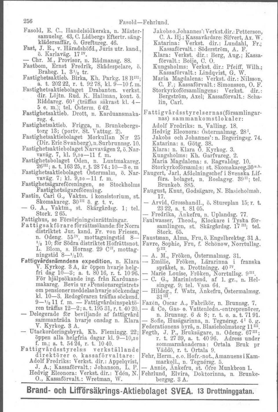 ; Kassa Chr. M., Provisor, n. Rådmansg. 88. förvalt.: Boije, C. O. Fastbom, Ernst Fredrik, Skådespelare, Ö. Kungsholms: Verkst. dir.: Pfeiff, Wilh.; Braheg. 1, 3 1 /2 tro Kassaförvalt.: Lindqvist, G.